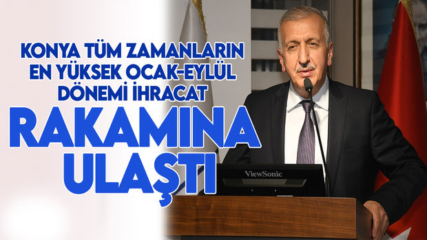 Başkan Büyükeğen: Konya tüm zamanların en yüksek Ocak-Eylül dönemi ihracat rakamına ulaştı