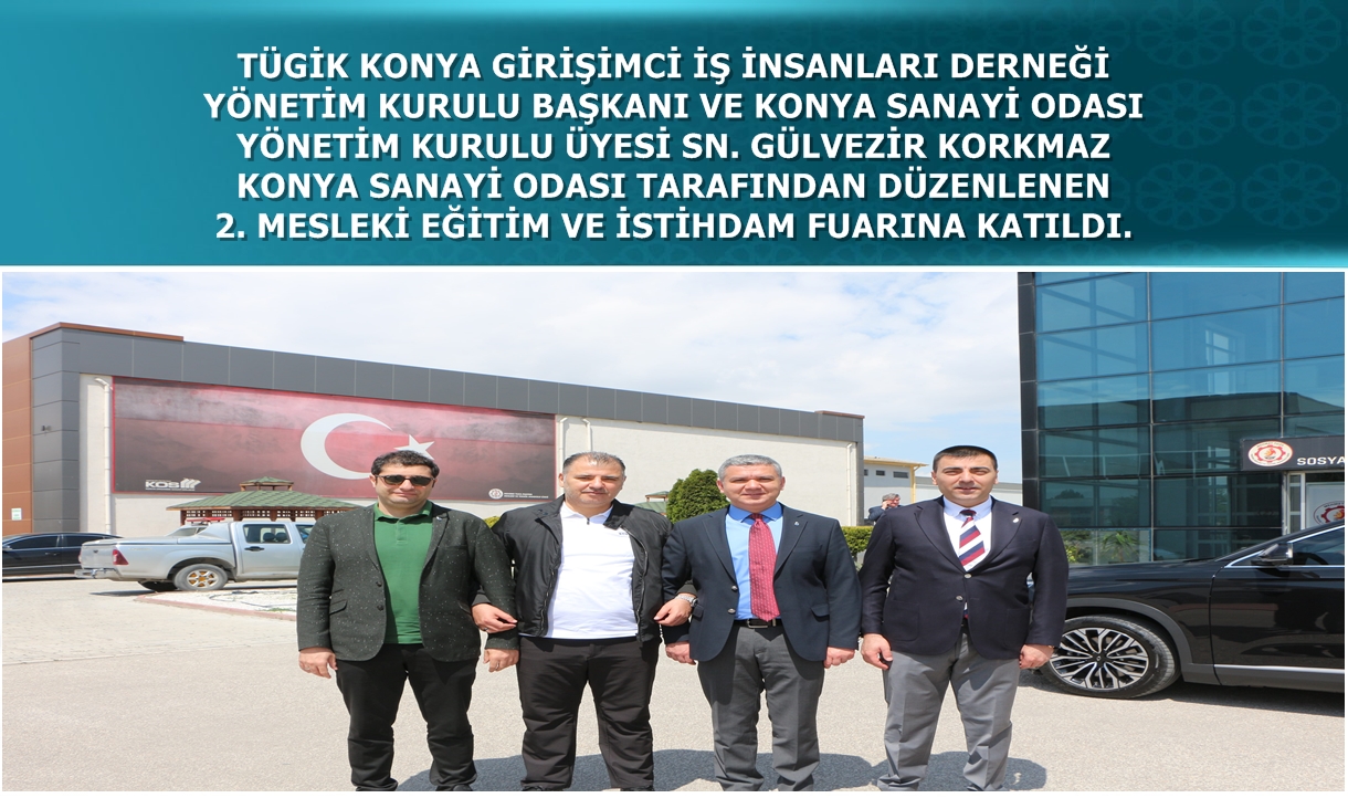 TÜGİKKONYAGİAD Başkanı Korkmaz, 2. Mesleki Eğitim ve İstihdam Fuarına Katıldı.