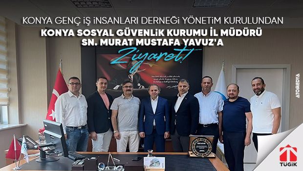 Konyagiad'dan Konya Sosyal Güvenlik Kurumu İl Müdürü Sn. Murat Mustafa Yavuz’a Ziyaret